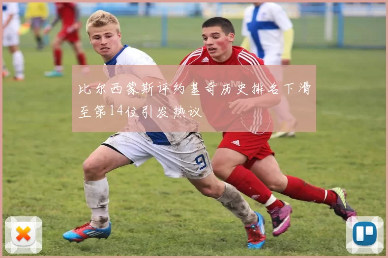 比尔西蒙斯评约基奇历史排名下滑至第14位引发热议